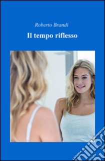 Il tempo riflesso libro di Brandi Roberto