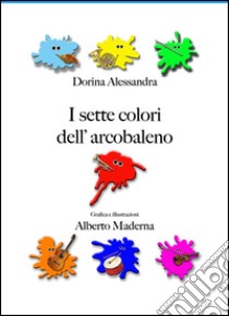 I sette colori dell'arcobaleno libro di Dorina Alessandra