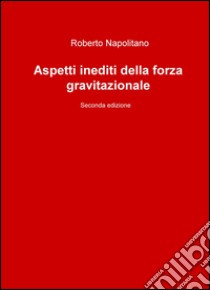 Aspetti inediti della forza gravitazionale libro di Napolitano Roberto