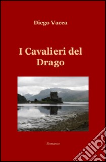 I cavalieri del drago libro di Vacca Diego