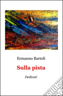 Sulla pista. Dedicati libro di Bartoli Ermanno