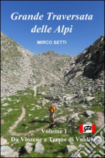 Grande traversata delle Alpi libro di Setti Mirco