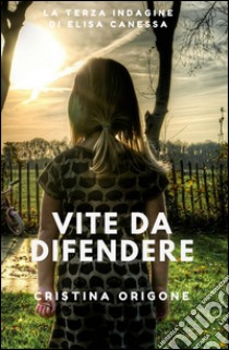 Vite da difendere. La terza indagine di Elisa Canessa libro di Origone Cristina