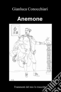 Anemone. Frammenti del mio io trascritti libro di Conocchiari Gianluca