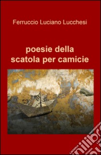 Poesie della scatola per camicie libro di Lucchesi Ferruccio Luciano