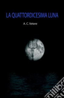 La quattordicesima luna libro di Vetere Anna Cristina