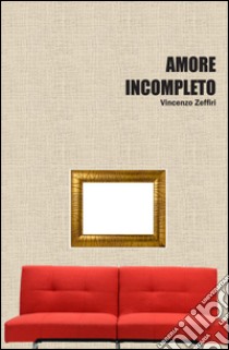 Amore incompleto libro di Zeffiri Vincenzo