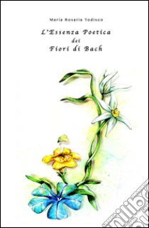 L'essenza Poetica dei fiori di Bach libro di Todisco Maria Rosaria