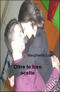 Oltre le loro scelte libro di Lupi Margherita