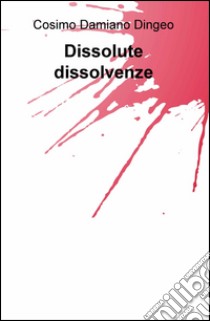 Dissolute dissolvenze libro di Dingeo Cosimo Damiano