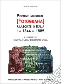 Privative industriali (Fotografia) rilasciate in Italia dal 1844 al 1885. Censimento, testi integrali e tavole illustrate relativi a brevetti in tema di fotografia libro di Caccialanza Roberto