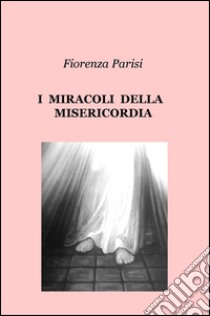 I miracoli della misericordia libro di Parisi Fiorenza