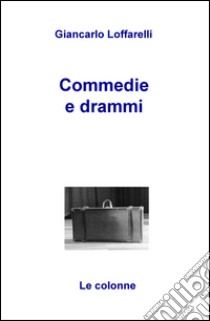 Commedie e drammi libro di Loffarelli Giancarlo