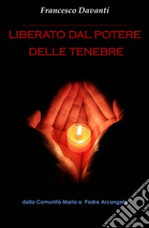 Liberato dal potere delle tenebre libro di Davanti Francesco