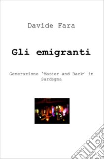 Gli emigranti. Generazione «master and back» in Sardegna libro di Fara Davide