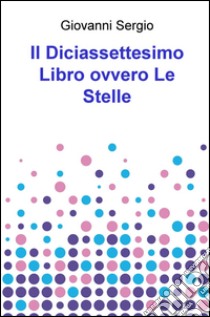 Il diciassettesimo libro ovvero Le Stelle libro di Sergio Giovanni