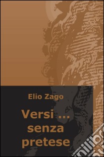 Versi... senza pretese libro di Zago Elio