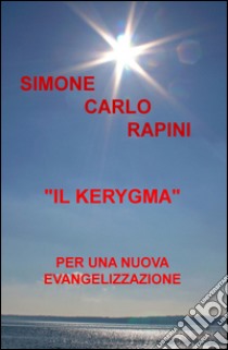 Il Kerygma. Per una nuova evangelizzazione libro di Rapini Simone Carlo