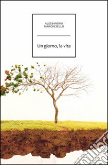 Un giorno, la vita libro di Marchesello Alessandro