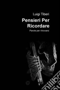 Pensieri per ricordare. Parole per ritrovarsi libro di Tiberi Luigi