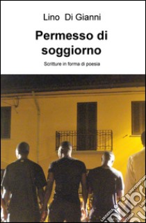 Permesso di soggiorno. Scritture in forma di poesia libro di Di Gianni Lino