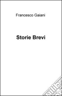 Storie brevi libro di Gaiani Francesco