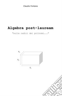 Algebra post-lauream «sulle radici dei polinomi...» libro di Fontana Claudio