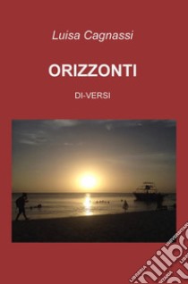 Orizzonti. Di-versi libro di Cagnassi Luisa