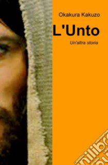 L'Unto. Un'altra storia libro di Okakura Kakuzo