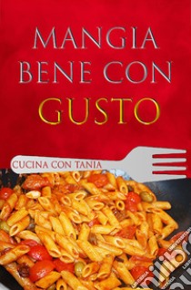 Mangia bene con gusto. Cucina con Tania libro di Orologio Gaetana