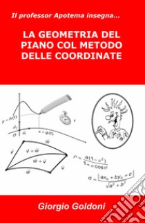 Il professor apotema insegna... la geometria del piano col metodo delle coordinate libro di Goldoni Giorgio