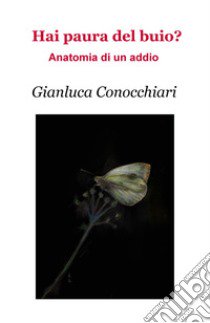 Hai paura del buio? Anatomia di un addio libro di Conocchiari Gianluca