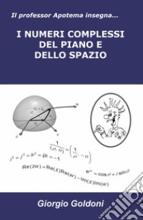 Il professor Apotema insegna... i numeri complessi del piano e dello spazio libro di Goldoni Giorgio