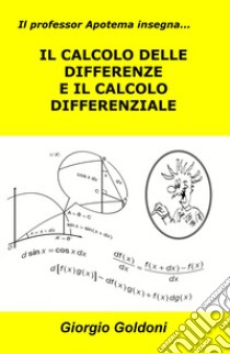 Il professor Apotema insegna... il calcolo delle differenze e il calcolo differenziale libro di Goldoni Giorgio