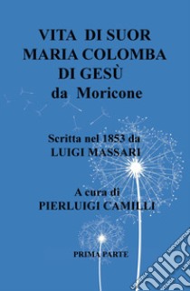 Vita di suor Maria Colomba di Gesù da Moricone. Scritta da Luigi MAssari nel 1853 libro di Camilli P. (cur.)