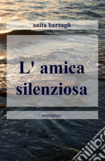 L'amica silenziosa libro di Barzagli Anita