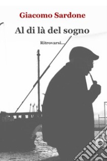 Al di là del sogno. Ritrovarsi... libro di Sardone Giacomo