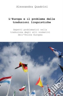 L'Europa e il problema delle traduzioni linguistiche. Aspetti problematici di traduttologia dei testi normativi nell'Unione Europea libro di Quadrini Alessandra