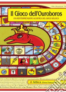 Il gioco dell'ouroboros. Una reinterpretazione alchemica del gioco dell'oca libro di Arthea