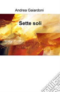 Sette soli libro di Gaiardoni Andrea