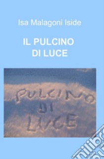 Il pulcino di luce libro di Malagoni Isa