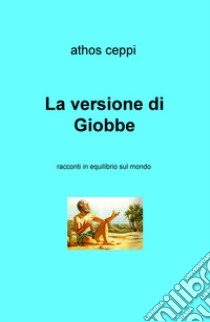 La versione di Giobbe. Racconti in equilibrio sul mondo libro di Ceppi Athos