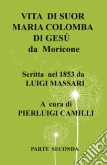 Vita di suor Maria Colomba di Gesù da Moricone. Vol. 2 libro di Massari Luigi; Camilli P. (cur.)