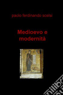 Medioevo e modernità libro di Scelsi Paolo Ferdinando