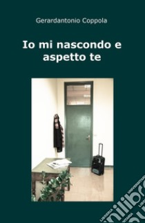 Io mi nascondo e aspetto te libro di Coppola Gerardantonio