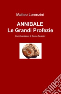 Annibale. Le grandi profezie libro di Lorenzini Matteo