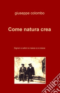 Come natura crea. Signori e cafoni si nasce e si cresce libro di Colombo Giuseppe