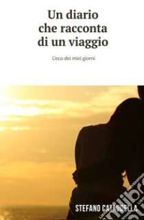 Un diario che racconta di un viaggio. L'eco dei miei giorni libro di Cataudella Stefano