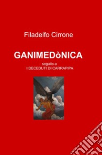 Ganimedònica. Seguito a «I deceduti di Carrapipa» libro di Cirrone Filadelfo