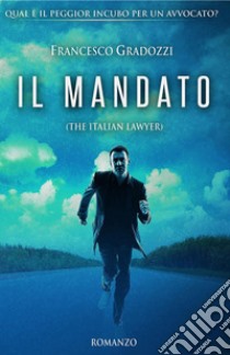 Il mandato. The italian lawyer libro di Gradozzi Francesco